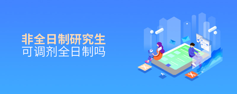 非全日制研究生可調(diào)劑全日制嗎 非全日制研究生可調(diào)劑全日制嗎