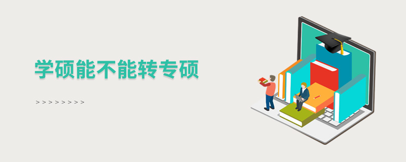 學(xué)碩能不能轉(zhuǎn)專碩 學(xué)碩能不能轉(zhuǎn)專碩