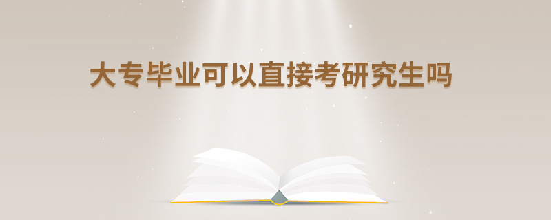 大專畢業可以直接考研究生嗎 大專畢業可以直接考研究生嗎