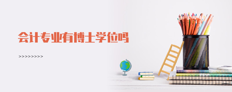會計專業有博士學位嗎 會計專業有博士學位嗎