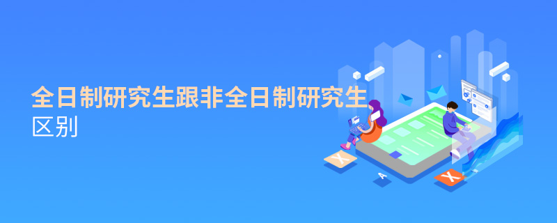 全日制研究生跟非全日制研究生區別