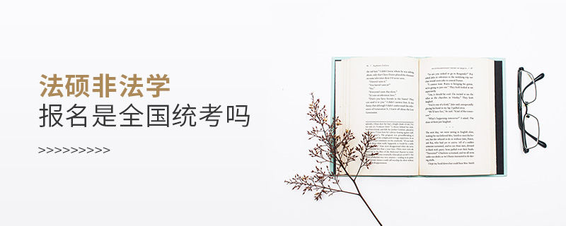 法碩非法學(xué)報(bào)名是全國(guó)統(tǒng)考嗎 法碩非法學(xué)報(bào)名是全國(guó)統(tǒng)考嗎