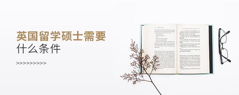 英國留學碩士需要什么條件 英國留學碩士需要什么條件