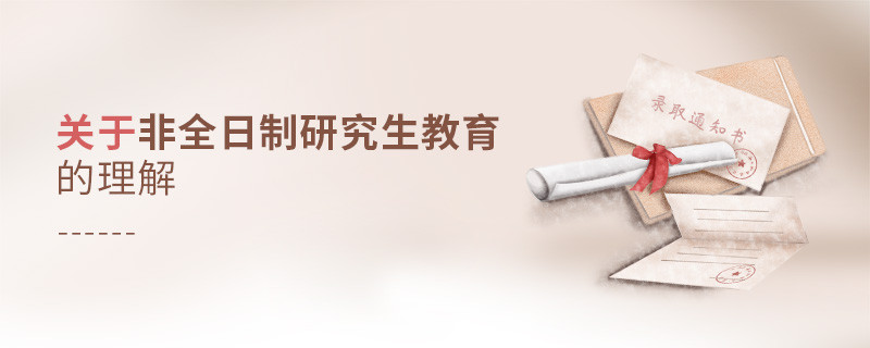 關(guān)于非全日制研究生教育的理解