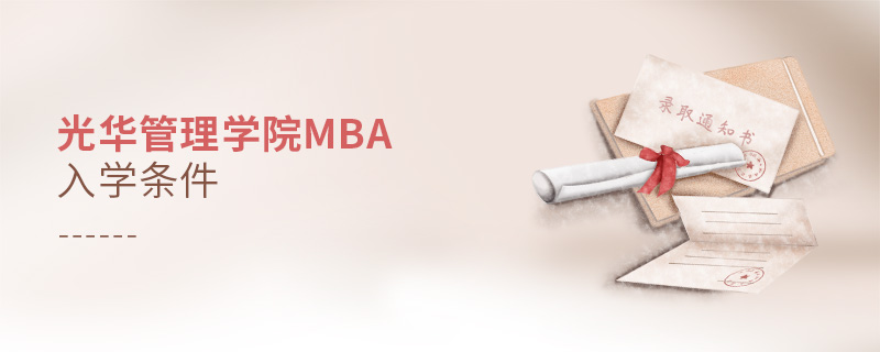 光華管理學(xué)院mba入學(xué)條件 光華管理學(xué)院mba入學(xué)條件
