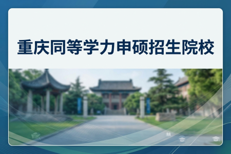 重慶同等學(xué)力申碩招生院校一覽表