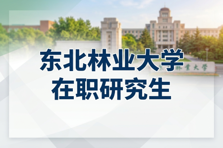 東北林業大學在職研究生學制學費一覽表