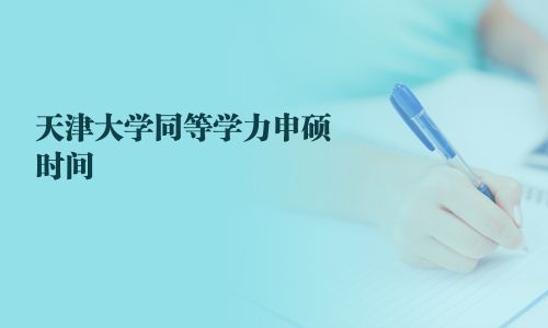 天津大學(xué)同等學(xué)力申碩時(shí)間