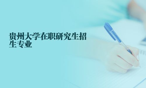 貴州大學在職研究生招生專業(yè)