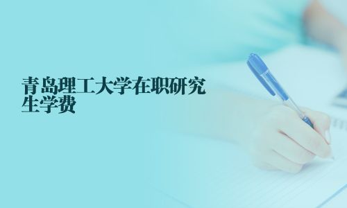 青島理工大學在職研究生學費