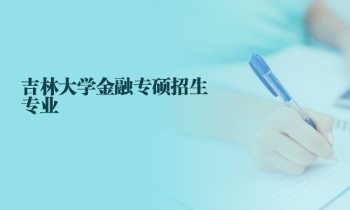 吉林大學(xué)金融專碩招生專業(yè)