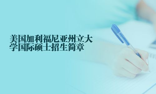 美國加利福尼亞州立大學國際碩士招生簡章