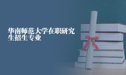 華南師范大學(xué)在職研究生招生專業(yè)
