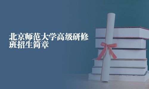 北京師范大學高級研修班招生簡章