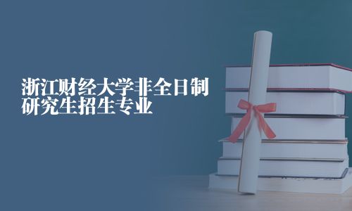 浙江財經大學非全日制研究生招生專業