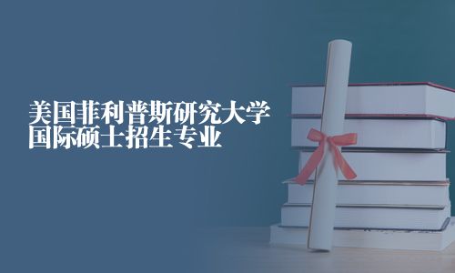 美國菲利普斯研究大學國際碩士招生專業