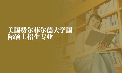 美國費爾菲爾德大學國際碩士招生專業