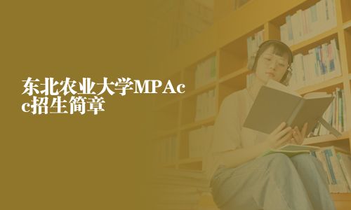 東北農(nóng)業(yè)大學(xué)MPAcc招生簡章