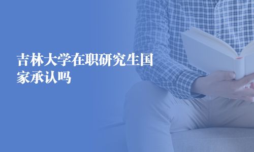 吉林大學在職研究生國家承認嗎