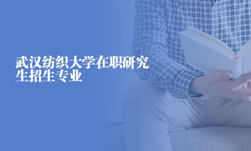 武漢紡織大學(xué)在職研究生招生專業(yè)
