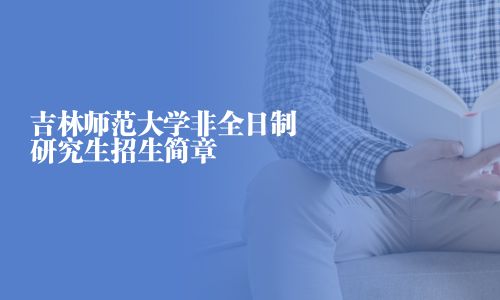 吉林師范大學(xué)非全日制研究生招生簡章