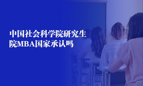 中國社會科學院研究生院MBA國家承認嗎