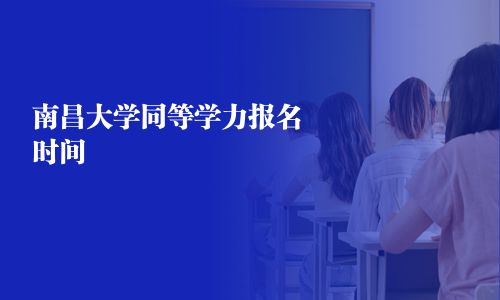 南昌大學同等學力報名時間