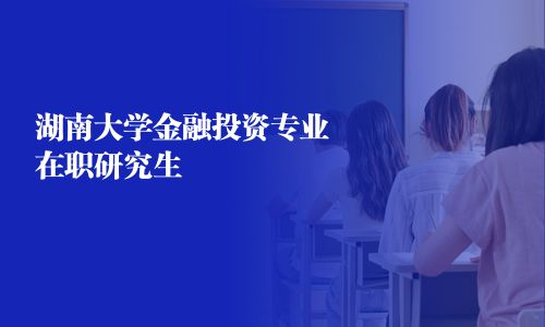 湖南大學金融投資專業(yè)在職研究生
