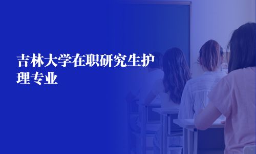 吉林大學在職研究生護理專業 