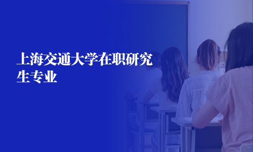 上海交通大學(xué)在職研究生專業(yè)