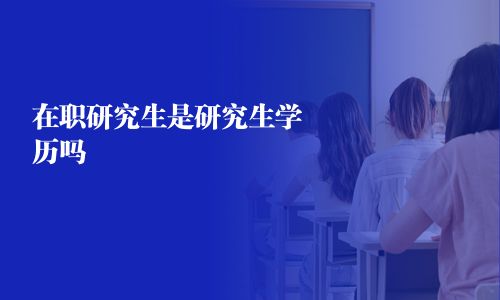 在職研究生是研究生學歷嗎