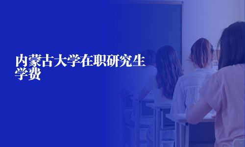 內蒙古大學在職研究生學費