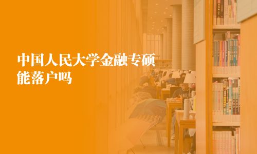 中國人民大學金融專碩能落戶嗎