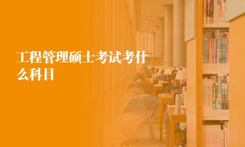 工程管理碩士考試考什么科目