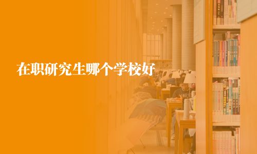 在職研究生哪個學校好
