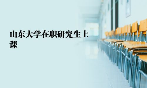 山東大學在職研究生上課