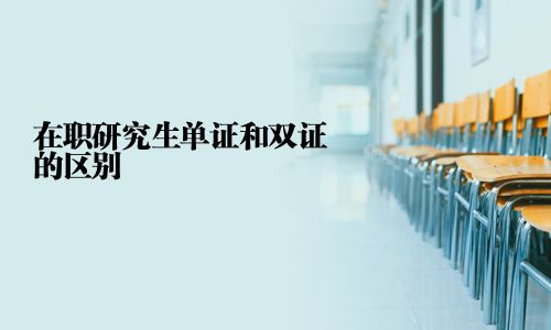 在職研究生單證和雙證的區(qū)別