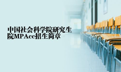 中國社會科學院研究生院MPAcc招生簡章	中國社會科學院研究生院MPAcc