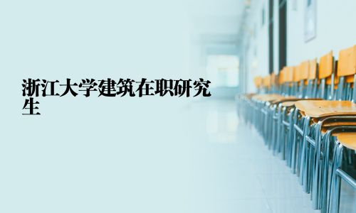 浙江大學建筑在職研究生