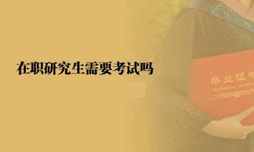 在職研究生需要考試嗎