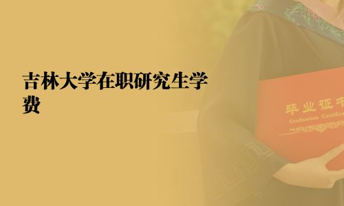 吉林大學在職研究生學費