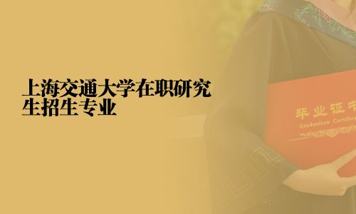上海交通大學在職研究生招生專業