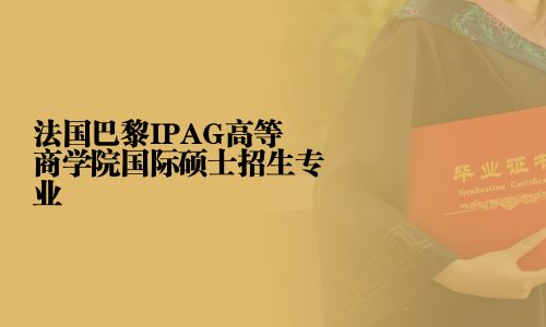 法國巴黎IPAG高等商學院國際碩士招生專業