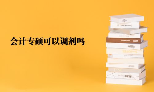 會(huì)計(jì)專(zhuān)碩可以調(diào)劑嗎