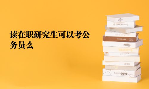 讀在職研究生可以考公務員么