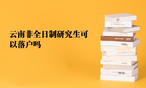 云南非全日制研究生可以落戶嗎