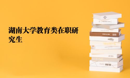 湖南大學教育類在職研究生