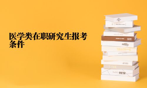醫學類在職研究生報考條件