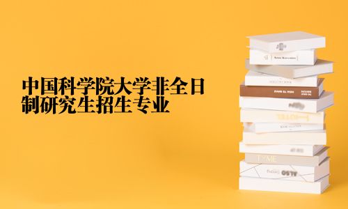 中國科學院大學非全日制研究生招生專業