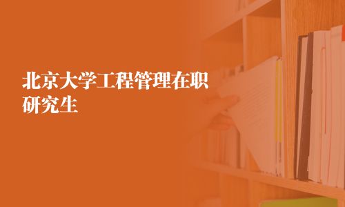 北京大學(xué)工程管理在職研究生